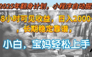 2025年翻身计划，小程序自动掘金48小时可见收益，日入2000+，长期稳定…