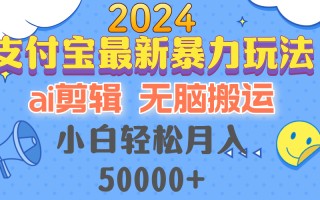2024支付宝最新暴力玩法，AI剪辑，无脑搬运，小白轻松月入50000+