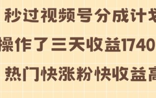 视频号分成计划操作了三天收益1740元 这类视频很好做，热门快涨粉快收益高【揭秘】