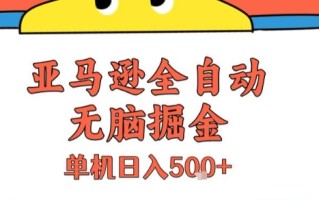 亚马逊全自动无脑掘金，无需人工，单机日入5张+【揭秘】