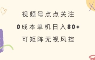 视频号点点关注，0成本单号80+，可矩阵，绿色正规，长期稳定【揭秘】