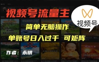 视频号流量主项目，外面收费2980，简单无脑制作作品，单账号日入过干
