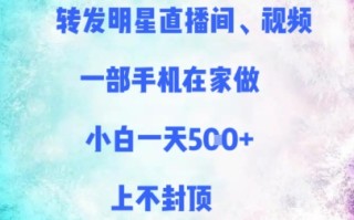 转发明星直播间、视频，一部手机在家做，小白一天多张，上不封顶
