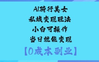 AI骑行美女私域变现玩法小白可操作当日就能变现