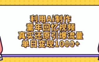 利用Ai制作童年回忆视频，真实还原引爆流量，单日变现数张