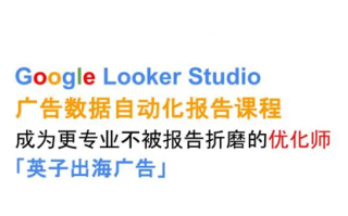 英子出海广告·Google Looker Studio从新手到高手