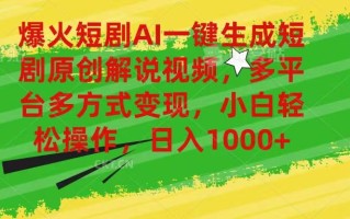 爆火短剧AI一键生成原创解说视频，多平台多方式变现，小白轻松操作，日…
