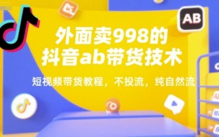 外面卖998的抖音ab带货技术，短视频带货教程，不投流，纯自然流