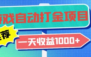 老款游戏自动打金项目，一天收益1000+ 小白无脑操作