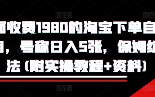 外面收费1980的淘宝下单自动项目，号称日入5张，保姆级玩法(附实操教程+资料)【揭秘】