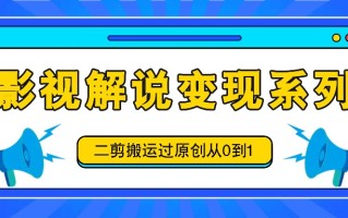 影视解说变现系列，二剪搬运过原创从0到1，喂饭式教程