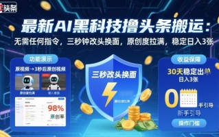 最新AI黑科技撸头条搬运，无需任何指令，三秒钟给你改头换面，原创度直接拉满，稳定日入3张【揭秘】