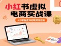 小红书虚拟电商实战课，从0掌握虚拟店铺賺钱密码(更新)