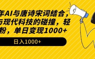 2024年AI与唐诗宋词结合，传统与现代科技的碰撞，轻松涨粉，单日变现1000+【揭秘】