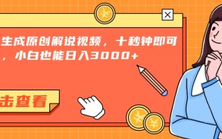 一键生成原创解说视频，十秒钟即可搞定，小白也能日入3000+
