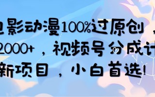 (10052期)AI电影动漫100%过原创，日入2000+，视频号分成计划最新项目，小白首选！