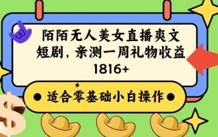 陌陌美女无人直播爽文短剧项目，亲测一个星期1800+【揭秘】