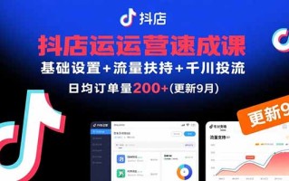 抖店运营速成课，基础设置+流量扶持+千川投流，30天日均订单200+(更新9月