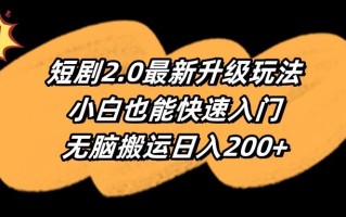 (9375期)短剧2.0最新升级玩法，小白也能快速入门，无脑搬运日入200+