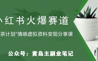 黄岛主·小红书绿茶计划情感虚拟资料变现项目，花我598买来拆解出来给你