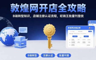 敦煌网开店全攻略：B端转型知识，店铺注册认证流程，旺销王批量刊登技