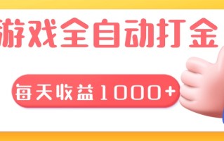游戏全自动无脑搬砖，每天收益1000+ 长期稳定的项目