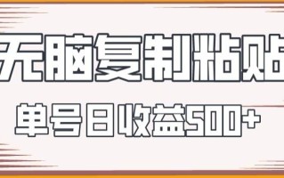 无脑复制粘贴，快速起号无限放大,单号日收益500+