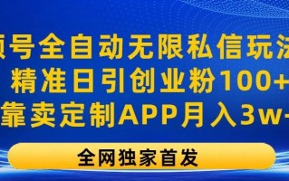 视频号全自动无限私信玩法3.0，精准日引创业粉100+，靠卖定制APP月入3w+
