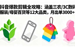 爆款剪辑全攻略：涵盖三农/3C数码/服装/母婴百货等12大品类，月出单3000+