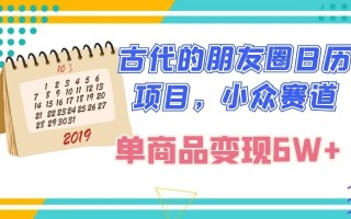 古代的朋友圈日历项目，小众赛道，单商品变现6W+