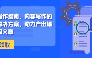新媒体写作指南，内容写作的系统性解决方案，助力产出爆款现象级文章