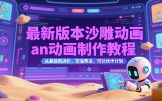 最新版本沙雕动画an动画制作教程，从基础到进阶，蓝海赛道，可过伙伴计划