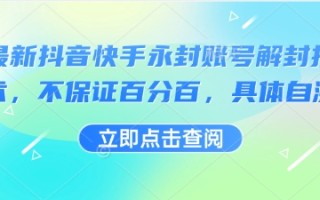 最新抖音快手永封账号解封技术，不保证百分百，具体自测