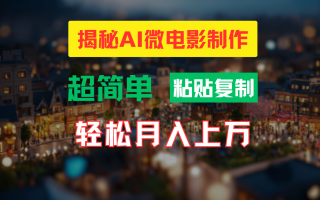 AI微电影制作教程：轻松打造高清小人国画面，月入过万！