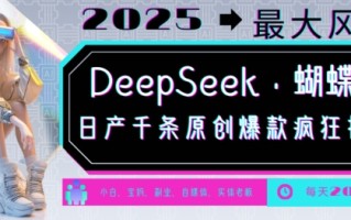 DeepSeek+蝴蝶号，2025年最大风口，日产千条原创爆款，轻松月入破W