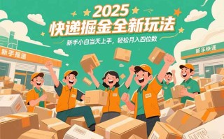 2025快递掘金全新玩法，新手小白当天上手，轻松月入四位数！