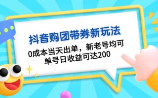 抖音购团带券0成本玩法：0成本当天出单，新老号均可，单号日收益可达200