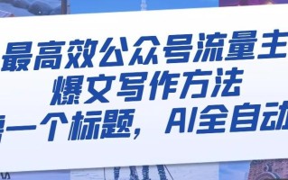 最高效公众号流量主爆文写作方法，仅需一个标题，AI全自动生成【揭秘】