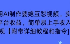 利用AI制作婆媳互怼视频，实现多平台收益，简单易上手收入可观【附带详细教程和指令】