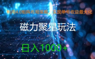 利用4.0矩阵布局策略，实现单号收益最大化，磁力聚星新玩法，日入1k+【揭秘】