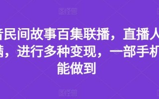 抖音民间故事百集联播，直播人气爆满，进行多种变现，一部手机就能做到【揭秘】