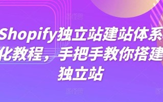 Shopify独立站建站体系化教程，手把手教你搭建独立站