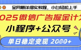 2025微信广告掘金计划，小程序+公众号双管齐下，单日稳定变现过千【揭秘】