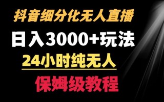 靠抖音细分化赛道无人直播，针对宝妈，24小时纯无人，日入3000+的玩法【揭秘】