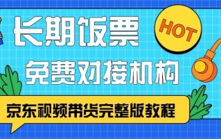 京东视频带货完整版教程，长期饭票、免费对接机构