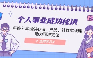 个人事业成功秘诀：年终分享提供心法、产品、社群实战课、助力精准定位