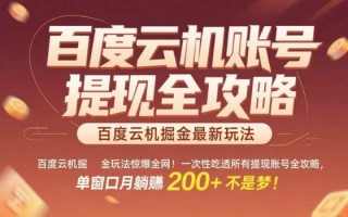 惊爆全网的百度云机掘金玩法，从提现账号到实操全攻略一次性吃透，单窗口月躺入 2张稳了【揭秘】