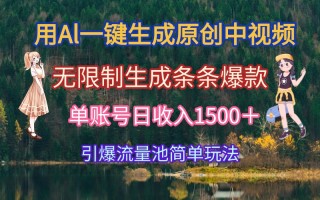 用Al一键生成原创中视频，无限制生成条条爆款，单账号日收入1500＋引爆…