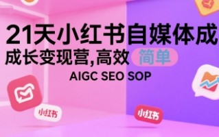 21天小红书自媒体成长变现营，高效 简单 AIGC SEO SOP