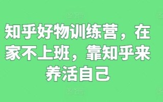 知乎好物训练营，在家不上班，靠知乎来养活自己